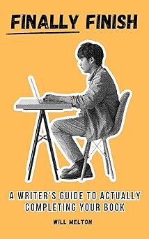Finally Finish: A Writer's Guide to Actually Completing Your Book